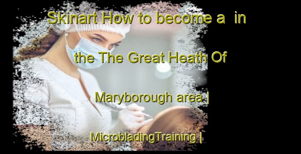 Skinart How to become a  in the The Great Heath Of Maryborough area | MicrobladingTraining | MicrobladingClasses | SkinartTraining-Ireland